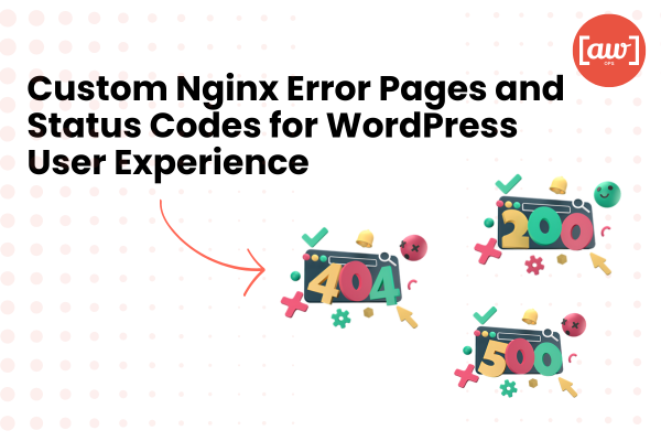 Custom Nginx Error Pages and Status Codes for WordPress User Experience